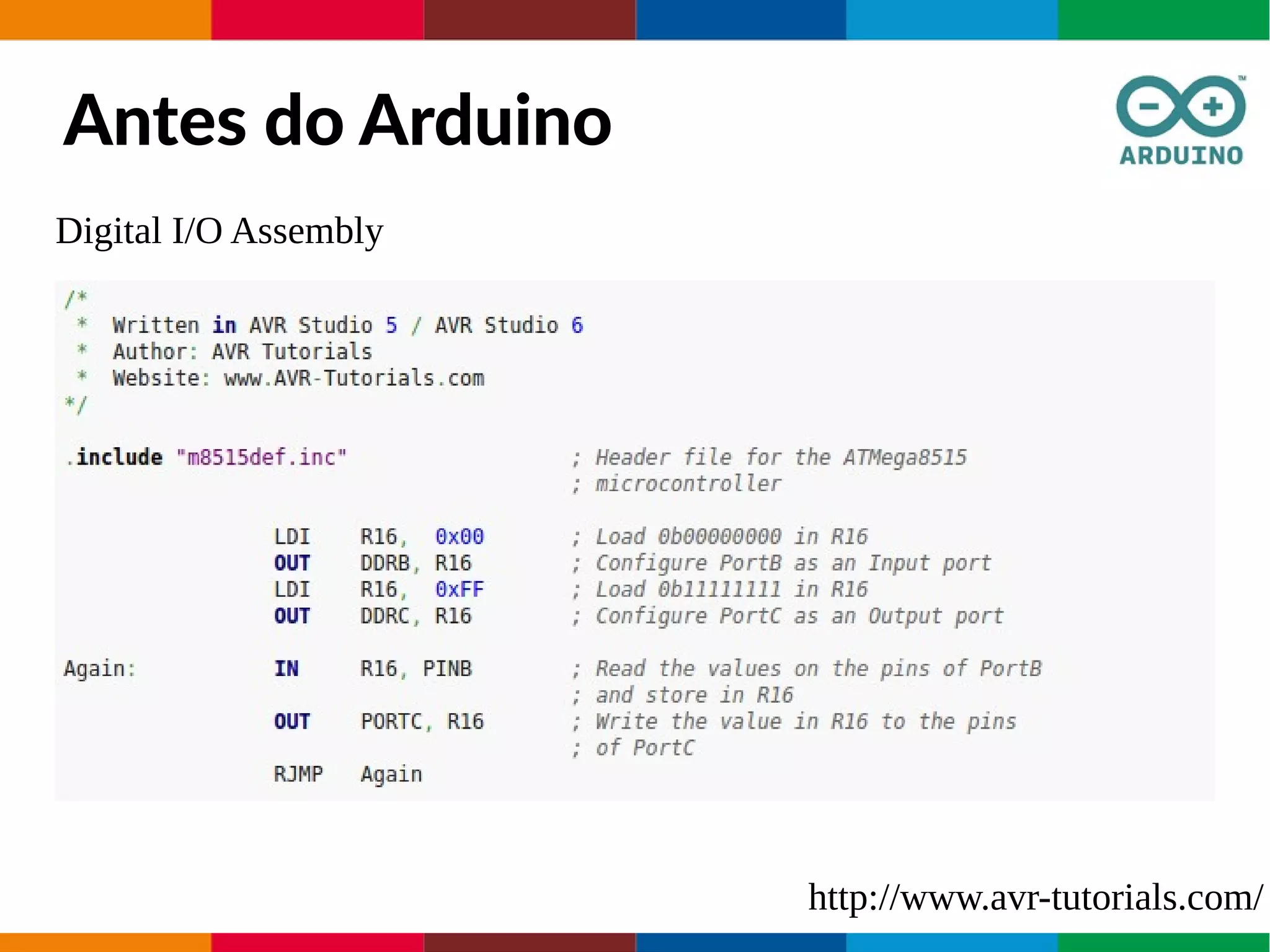 Antes do Arduino
Digital I/O Assembly
http://www.avr-tutorials.com/
 