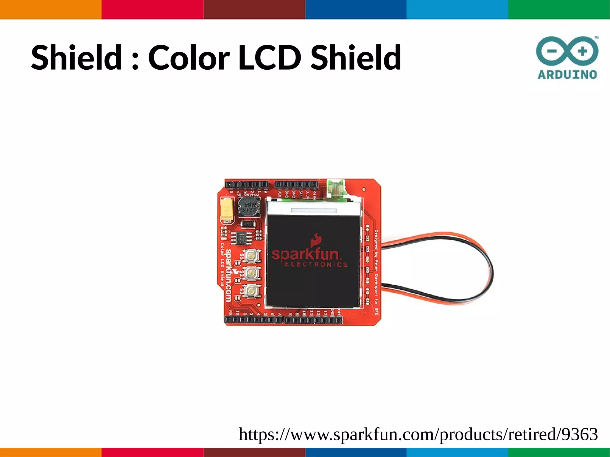 Shield : Color LCD Shield
https://www.sparkfun.com/products/retired/9363
 