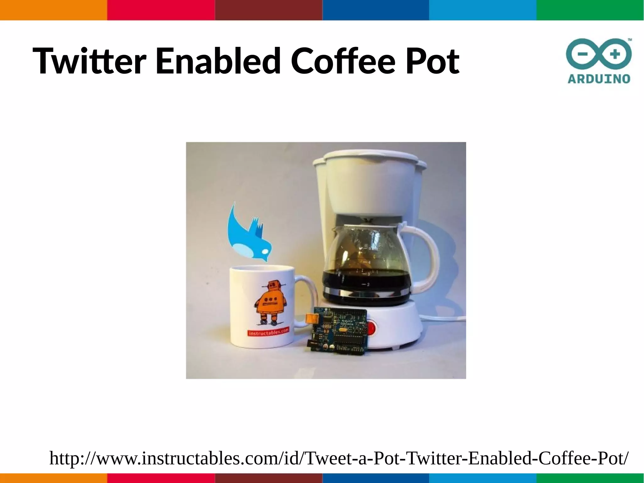 Twitter Enabled Coffee Pot
http://www.instructables.com/id/Tweet-a-Pot-Twitter-Enabled-Coffee-Pot/
 