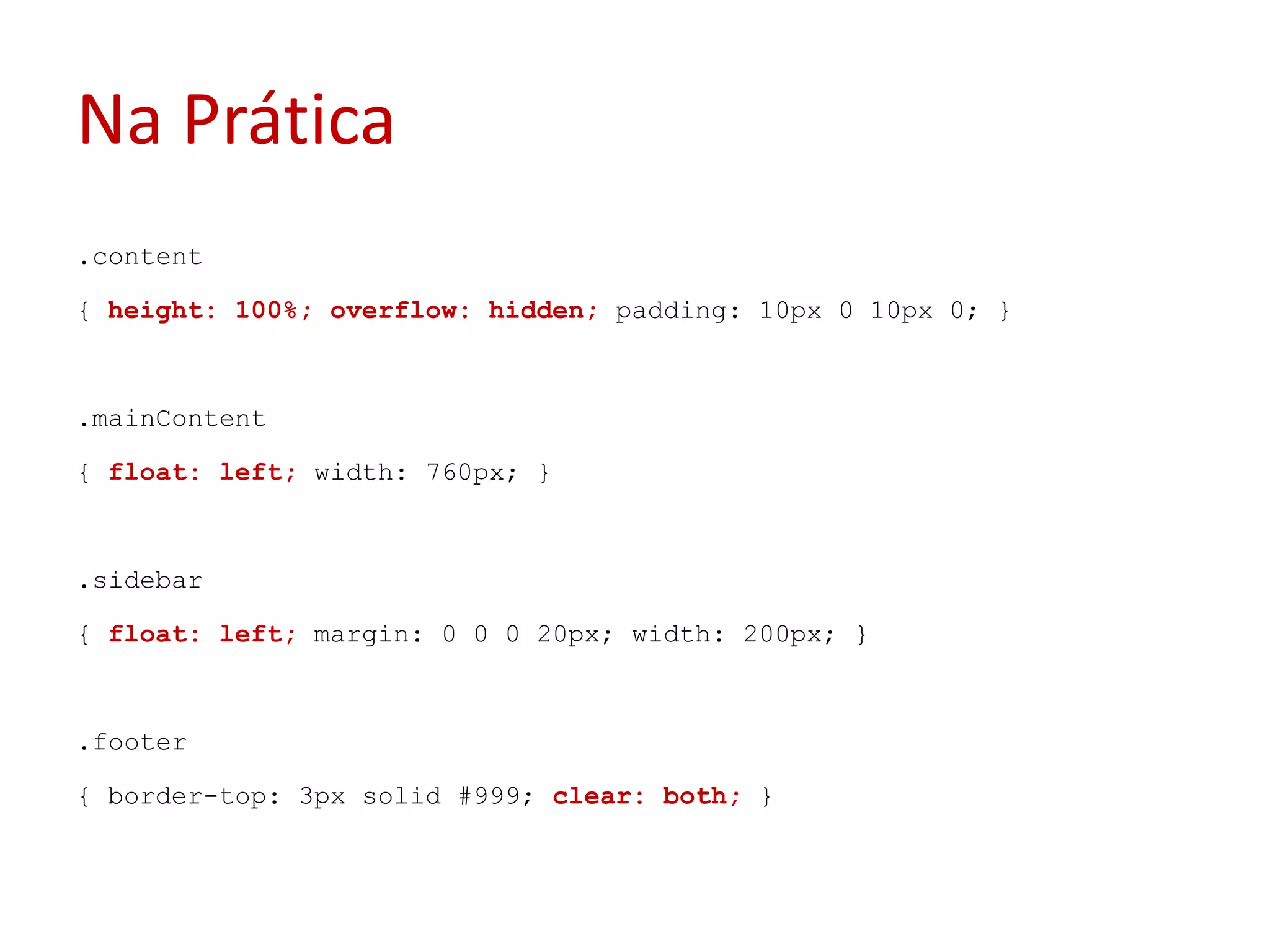 Na Prática.content{ height: 100%; overflow: hidden; padding: 10px 0 10px 0; }.mainContent{ float: left; width: 760px; }.sidebar{ float: left;margin: 0 0 0 20px; width: 200px; }.footer{ border-top: 3px solid #999; clear: both; }