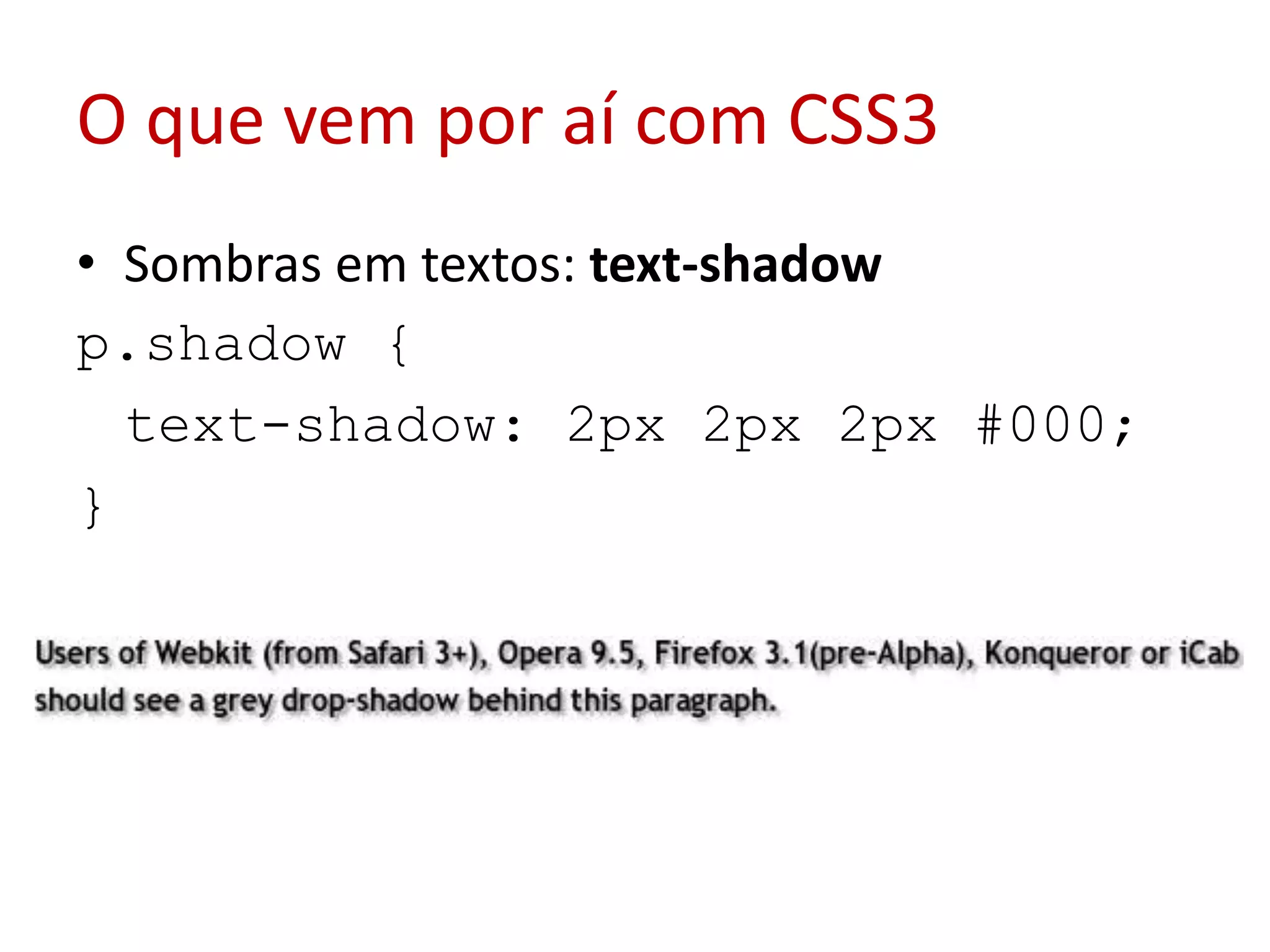 O que vem por aí com CSS3Sombras em textos: text-shadowp.shadow { text-shadow: 2px 2px2px #000;}