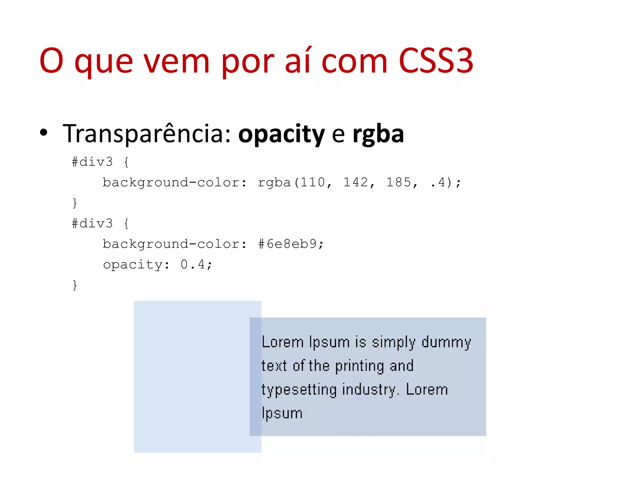 O que vem por aí com CSS3Transparência: opacity e rgba#div3 {  background-color: rgba(110, 142, 185, .4);  }  #div3 {  background-color: #6e8eb9;  opacity: 0.4;}  