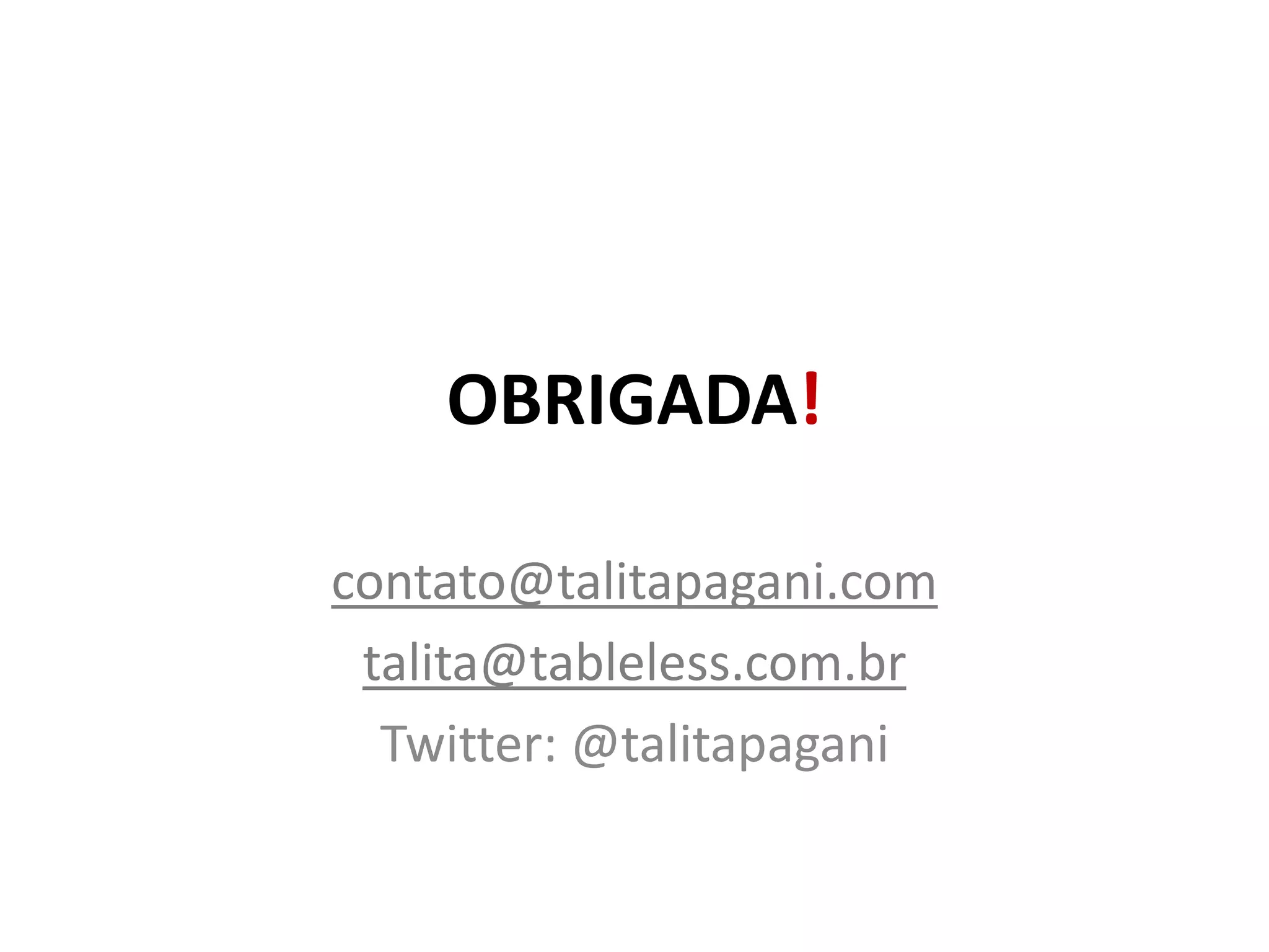 OBRIGADA!contato@talitapagani.comtalita@tableless.com.brTwitter: @talitapagani