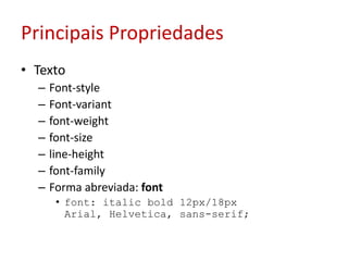 Principais PropriedadesTextoFont-styleFont-variantfont-weightfont-sizeline-heightfont-familyForma abreviada: fontfont: italic bold 12px/18px Arial, Helvetica, sans-serif;