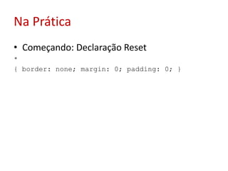 Na PráticaComeçando: Declaração Reset*{ border: none; margin: 0; padding: 0; }