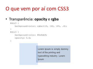 O que vem por aí com CSS3Transparência: opacity e rgba#div3 {  background-color: rgba(110, 142, 185, .4);  }  #div3 {  background-color: #6e8eb9;  opacity: 0.4;}  