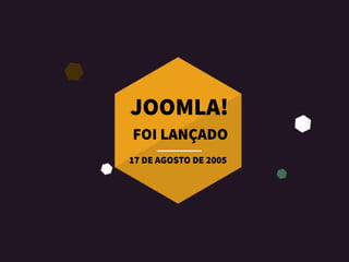 JOOMLA!
FOILANÇADO
17DEAGOSTODE2005
 