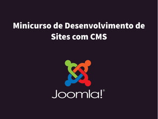Minicurso de Desenvolvimento de
Sites com CMS
 
