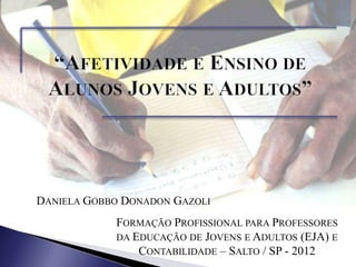 DANIELA GOBBO DONADON GAZOLI
FORMAÇÃO PROFISSIONAL PARA PROFESSORES
DA EDUCAÇÃO DE JOVENS E ADULTOS (EJA) E
CONTABILIDADE – SALTO / SP - 2012
 