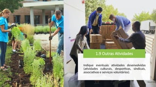 1.9 Outras Atividades
Indique eventuais atividades desenvolvidas
(atividades culturais, desportivas, sindicais,
associativas e serviços voluntários).
 