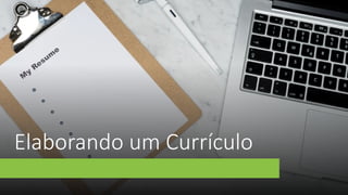 Elaborando um Currículo
 