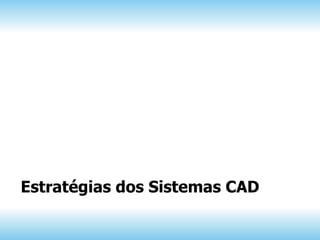 Estratégias dos Sistemas CAD
 