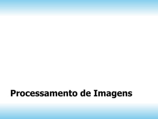 Processamento de Imagens
 