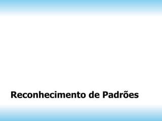 Reconhecimento de Padrões
 