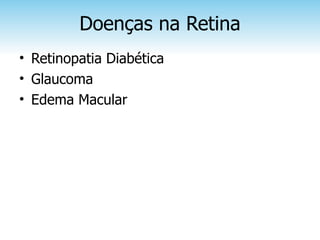 Doenças na Retina
• Retinopatia Diabética
• Glaucoma
• Edema Macular
 
