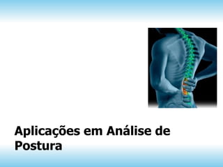 Aplicações em Análise de
Postura
 