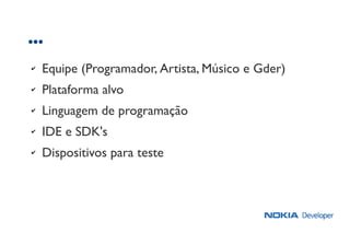 ...
✔ Equipe (Programador, Artista, Músico e Gder)
✔ Plataforma alvo
✔ Linguagem de programação
✔ IDE e SDK's
✔ Dispositivos para teste
 