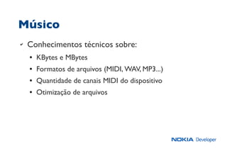 Músico
✔ Conhecimentos técnicos sobre:
● KBytes e MBytes
● Formatos de arquivos (MIDI, WAV, MP3...)
● Quantidade de canais MIDI do dispositivo
● Otimização de arquivos
 