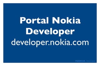 Portal Nokia
Developer
developer.nokia.com
 