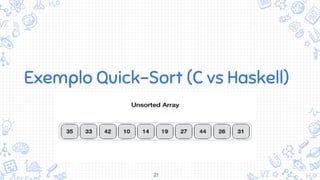 21
Exemplo Quick-Sort (C vs Haskell)
 