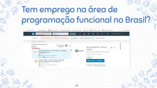 32
Tem emprego na área de
programação funcional no Brasil?
 