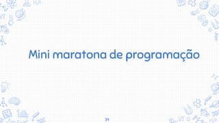 39
Mini maratona de programação
 