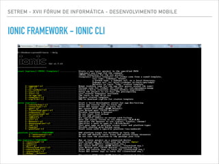SETREM - XVII FÓRUM DE INFORMÁTICA - DESENVOLVIMENTO MOBILE
IONIC FRAMEWORK - IONIC CLI
 