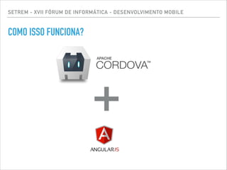 SETREM - XVII FÓRUM DE INFORMÁTICA - DESENVOLVIMENTO MOBILE
COMO ISSO FUNCIONA?
+
 