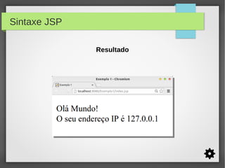 Sintaxe JSP
Resultado

 