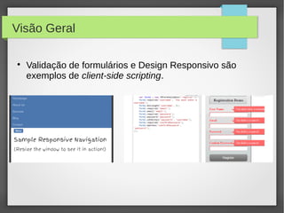 Visão Geral


Validação de formulários e Design Responsivo são
exemplos de client-side scripting.

 