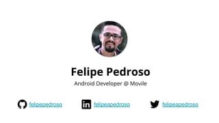 Felipe Pedroso
Android Developer @ Movile
felipeapedrosofelipepedroso felipeapedroso
 