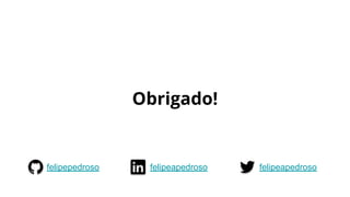 Obrigado!
felipeapedrosofelipepedroso felipeapedroso
 