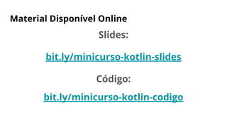 Material Disponível Online
Slides:
bit.ly/minicurso-kotlin-slides
Código:
bit.ly/minicurso-kotlin-codigo
 