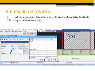 Animando um objeto
3. Altere a posição, tamanho e ângulo inicial do objeto direto da
tela e clique sobre o ícone
 