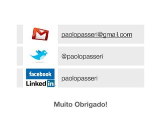 Muito Obrigado!
paolopasseri
@paolopasseri
paolopasseri@gmail.com
 