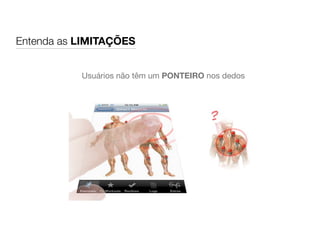 Entenda as LIMITAÇÕES
Usuários não têm um PONTEIRO nos dedos
 