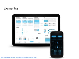 Elementos
http://developer.android.com/design/downloads/index.html
 
