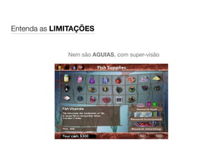 Entenda as LIMITAÇÕES
Nem são AGUIAS, com super-visão
 