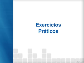 Exercícios
Práticos
 