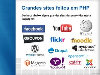 Grandes sites feitos em PHP
Conheça	abaixo	alguns	grandes	sites	desenvolvidos	nesta	
linguagem:
 