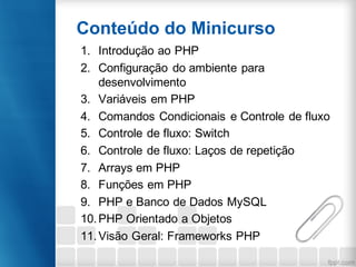 1. Introdução ao PHP
2. Configuração do ambiente para
desenvolvimento
3. Variáveis em PHP
4. Comandos Condicionais e Contr...
