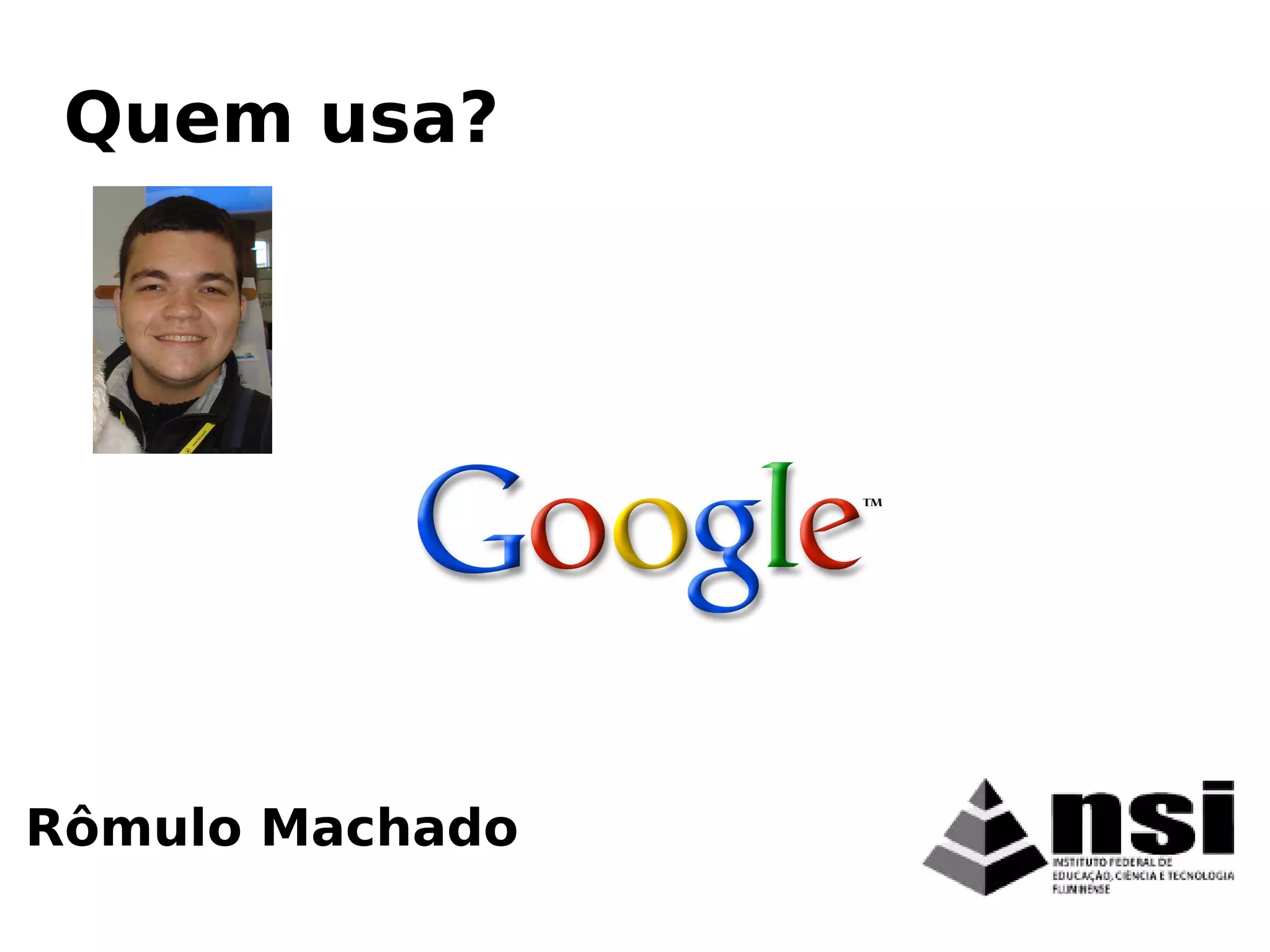 Rômulo Machado
Quem usa?
 