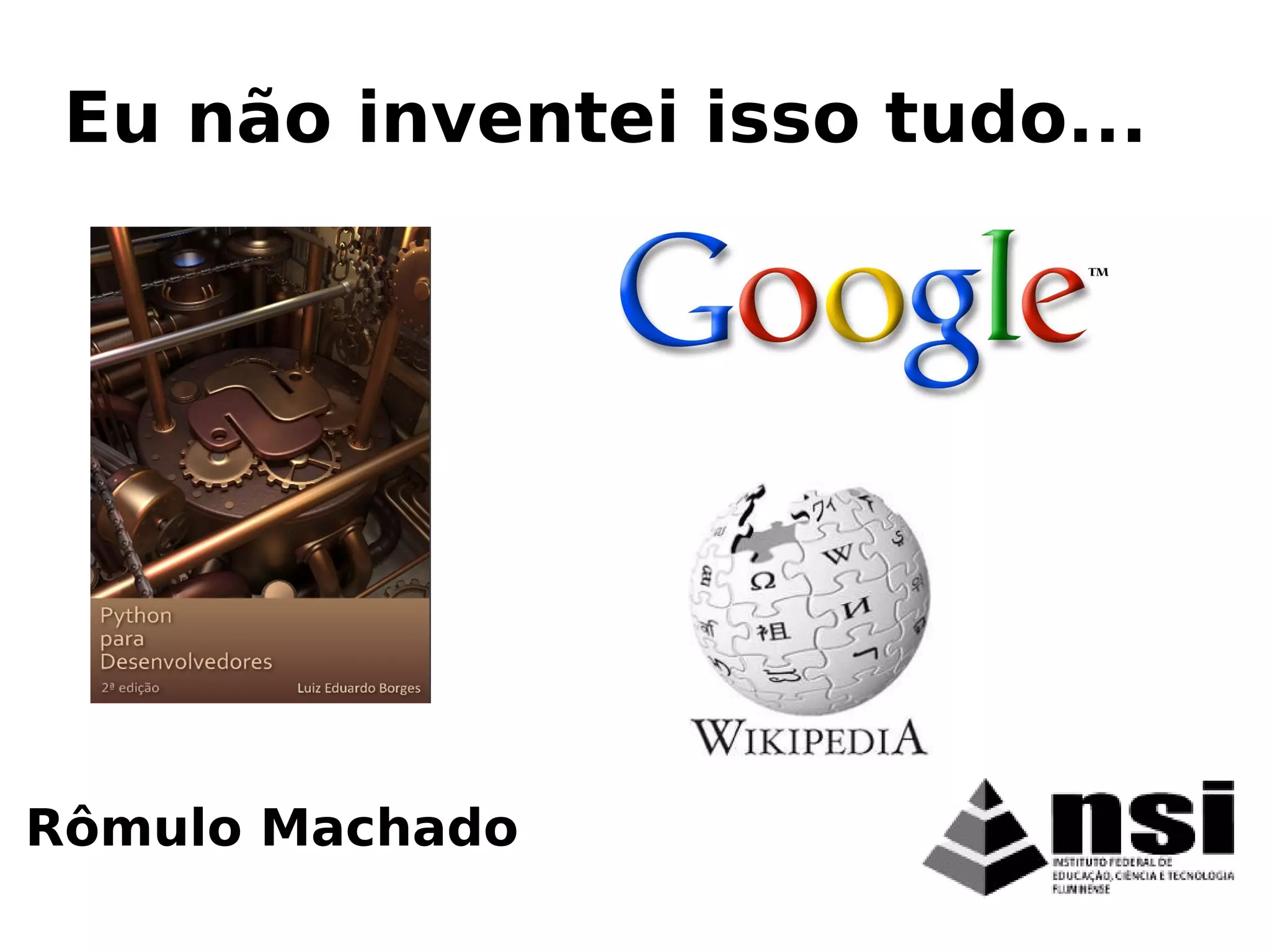 Rômulo Machado
Eu não inventei isso tudo...
 