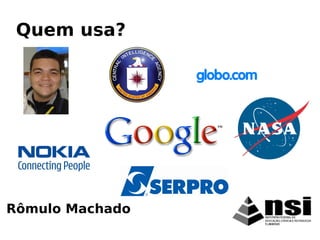 Rômulo Machado
Quem usa?
 