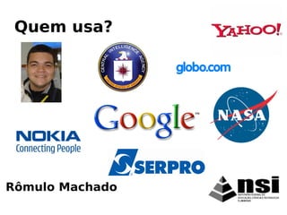 Rômulo Machado
Quem usa?
 