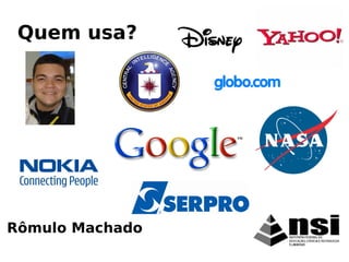 Rômulo Machado
Quem usa?
 