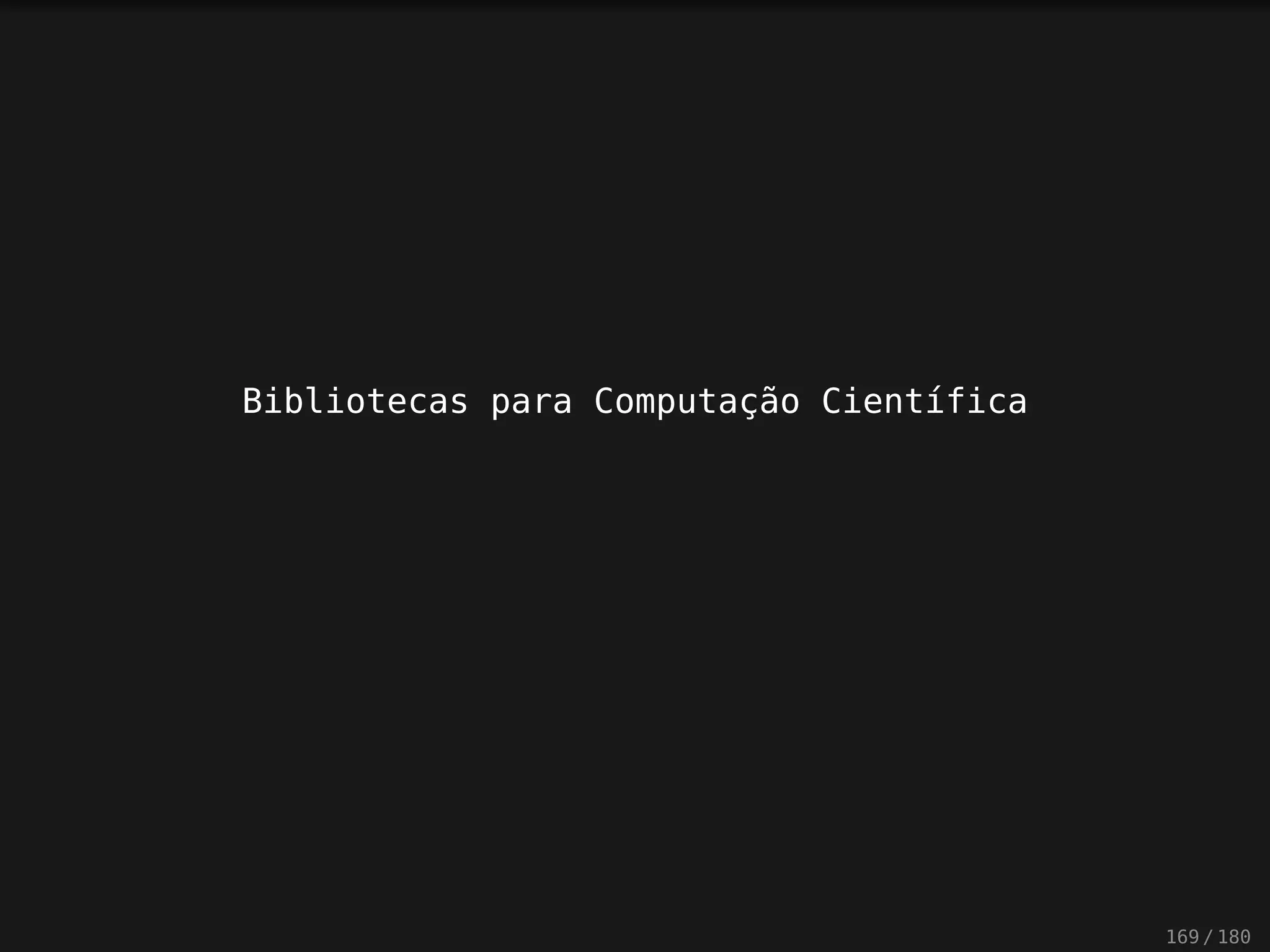 Bibliotecas para Computação Científica
169 / 180
 