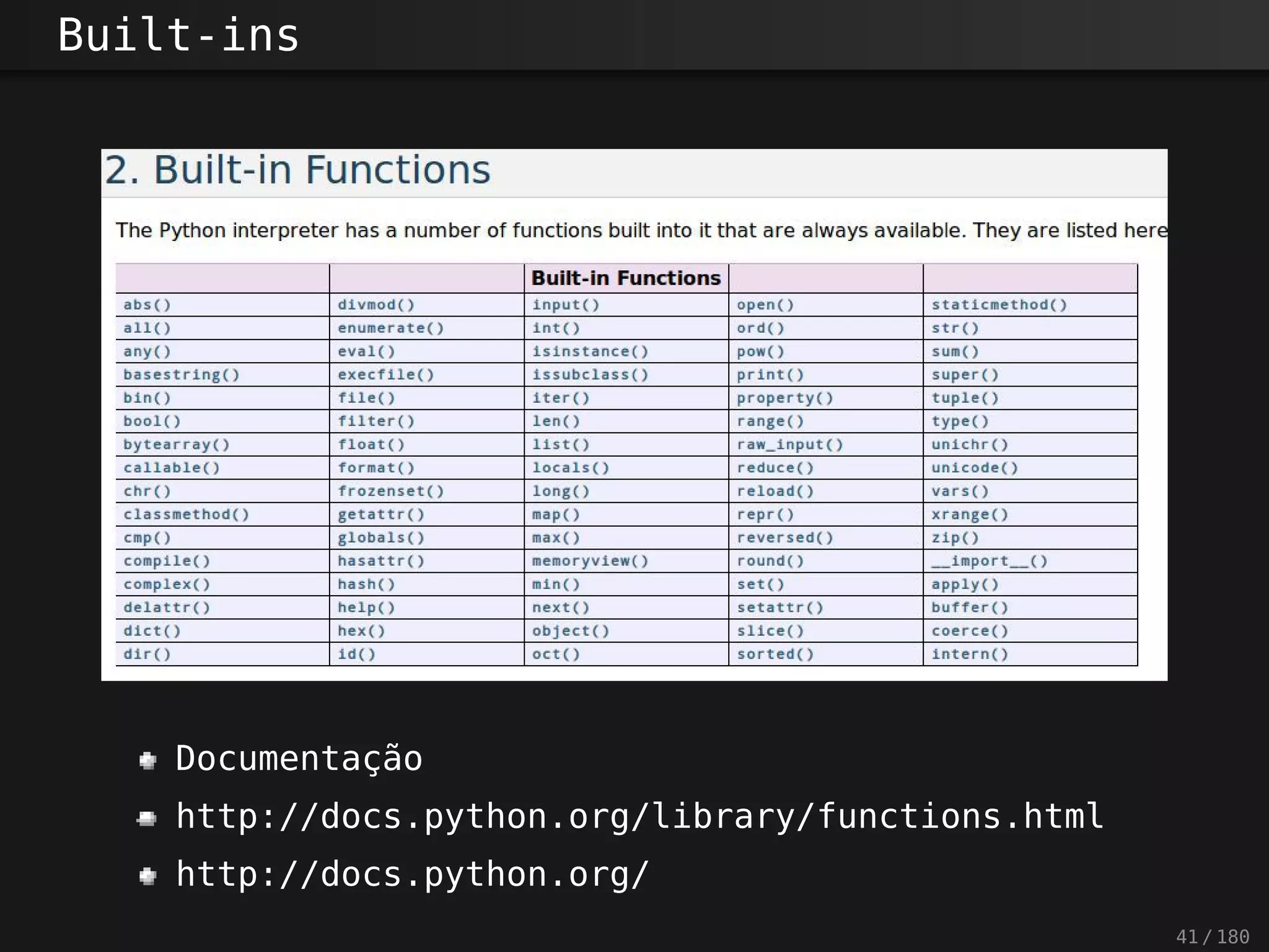 Built-ins
Documentação
http://docs.python.org/library/functions.html
http://docs.python.org/
41 / 180
 