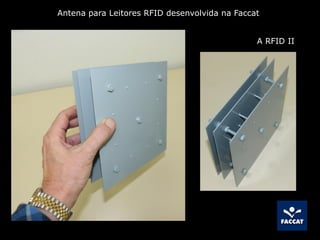 Antena para Leitores RFID desenvolvida na Faccat
A RFID II
 