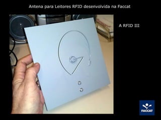 Antena para Leitores RFID desenvolvida na Faccat
A RFID III
 